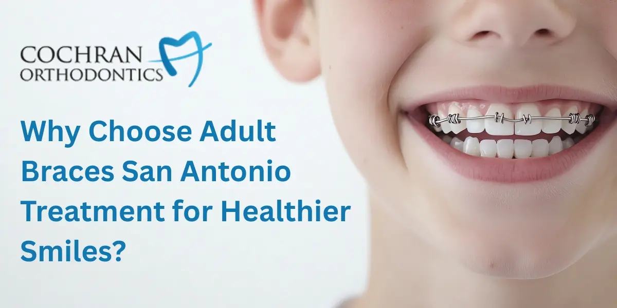 Why choose adult braces san antonio treatment for healthier smiles